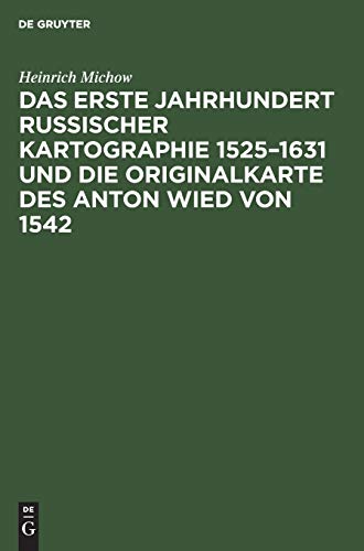 Das erste Jahrhundert russischer Kartographie 1525–1631 und die Originalkarte des Anton Wied von 1542