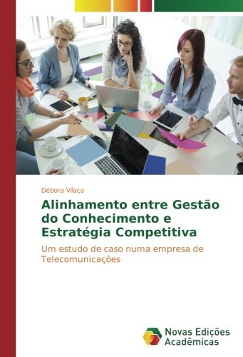 Alinhamento entre Gestão do Conhecimento e Estratégia Competitiva: Um estudo de caso numa empresa de Telecomunicações