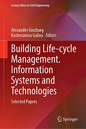 Building Life-cycle Management. Information Systems and Technologies: Selected Papers (Lecture Notes in Civil Engineering, 231, Band 231)
