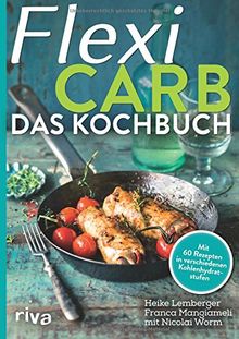 Flexi-Carb - Das Kochbuch: Mit 60 Rezepten in verschiedenen Kohlenhydratstufen