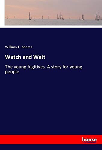 Watch and Wait: The young fugitives. A story for young people