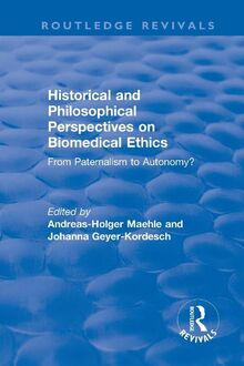 Historical and Philosophical Perspectives on Biomedical Ethics: From Paternalism to Autonomy? (Routledge Revivals)