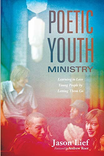 Poetic Youth Ministry: Learning to Love Young People by Letting Them Go