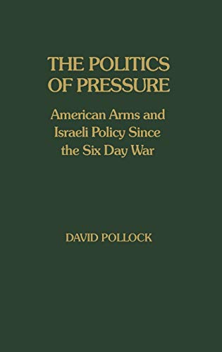 The Politics of Pressure: American Arms and Israeli Policy Since the Six Day War (Contributions in Political Science)