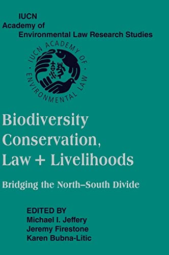 Biodiversity Conservation, Law and Livelihoods: Bridging the North-South Divide: IUCN Academy of Environmental Law Research Studies