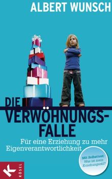 Die Verwöhnungsfalle: Für eine Erziehung zu mehr Eigenverantwortlichkeit