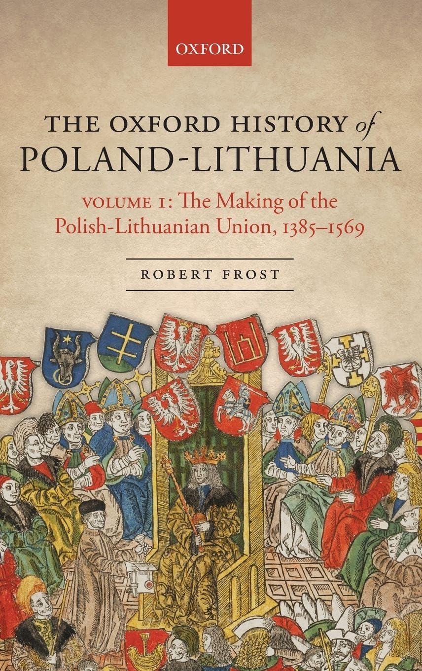 MAK POL-LITH UNION V1 1385-1596 OHME C: Volume I: The Making of the Polish-Lithuanian Union, 1385-1569 (The Oxford History of Poland-Lithuania, Band 1)