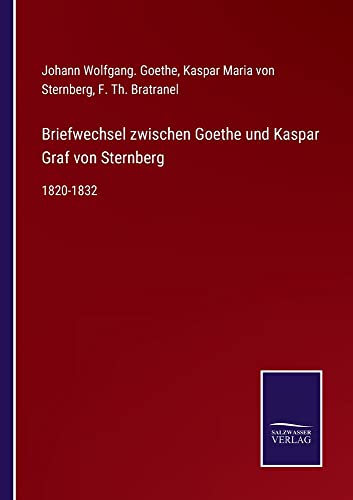 Briefwechsel zwischen Goethe und Kaspar Graf von Sternberg: 1820-1832