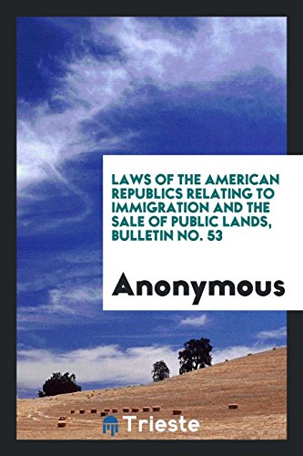 Laws of the American Republics Relating to Immigration and the Sale of Public Lands, Bulletin No. 53