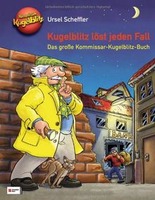 Kugelblitz löst jeden Fall: Das große Kommissar-Kugelblitz-Buch