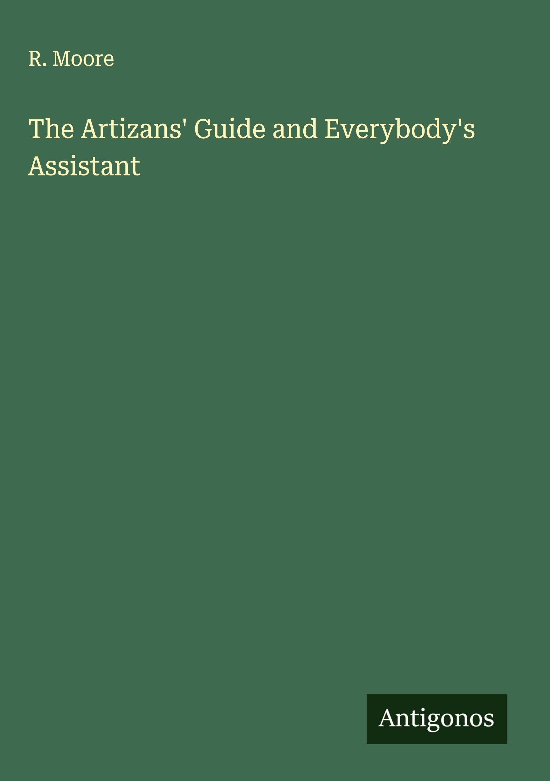 The Artizans' Guide and Everybody's Assistant