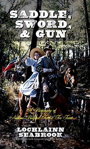 Saddle, Sword, and Gun: A Biography of Nathan Bedford Forrest For Teens