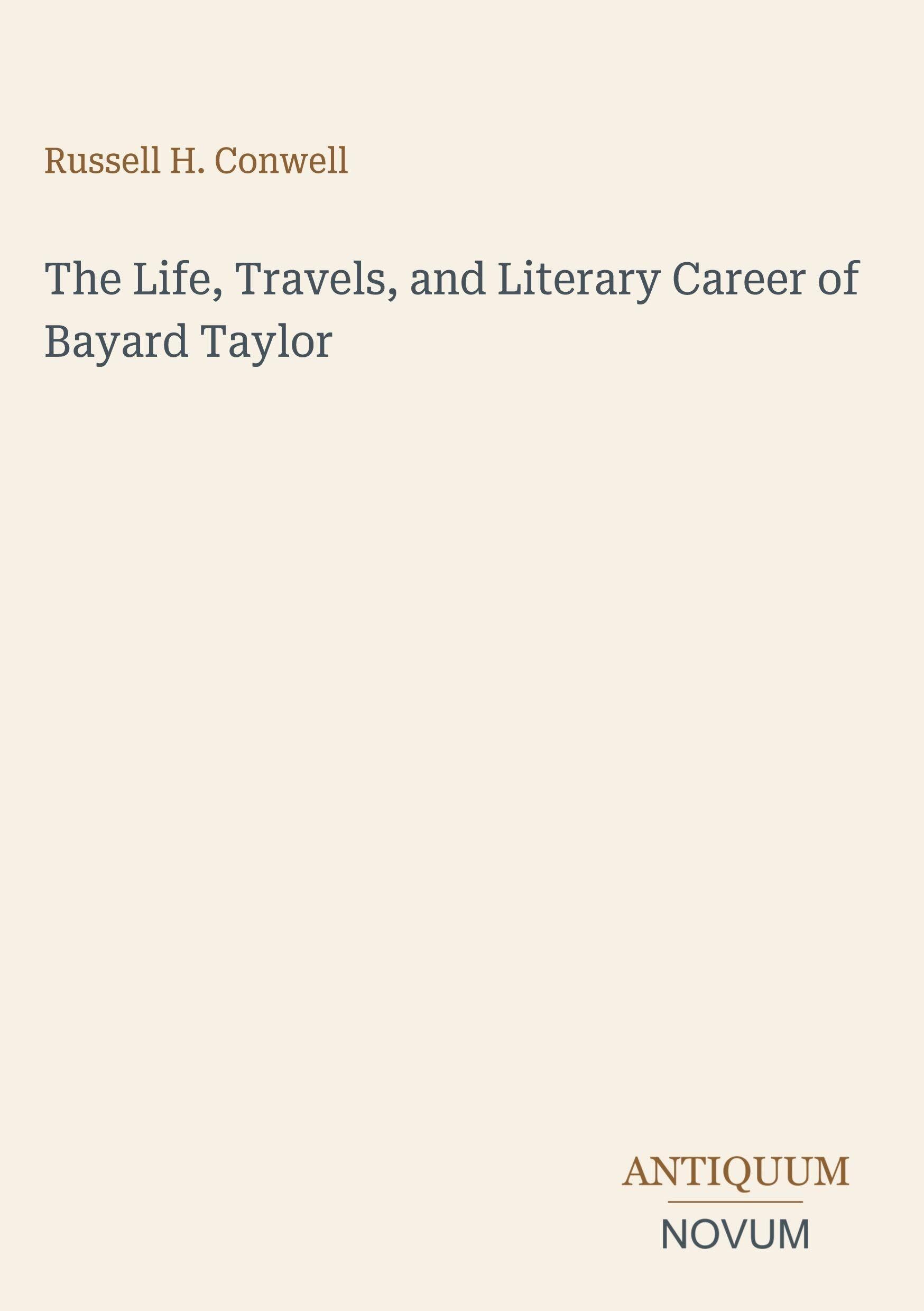The Life, Travels, and Literary Career of Bayard Taylor