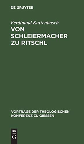 Von Schleiermacher zu Ritschl: Zur Orientierung über den gegenwärtigen Stand der Dogmatik (Vorträge der Theologischen Konferenz zu Giessen, 7, Band 7)