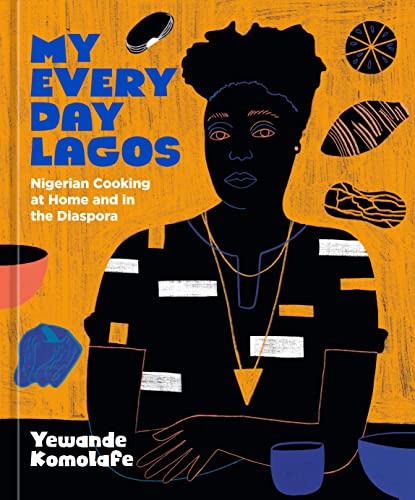 Yewande Komolafe My Everyday Lagos, Nigerian Cooking At Home And In The Diaspora [A Cookbook]
