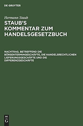 Nachtrag, betreffend die Börsentermingeschäfte, die handelsrechtlichen Lieferungsgeschäfte und die Differenzgeschäfte: nach dem Gesetz, betreffend ... Staub’s Kommentar zum Handelsgesetzbuch)