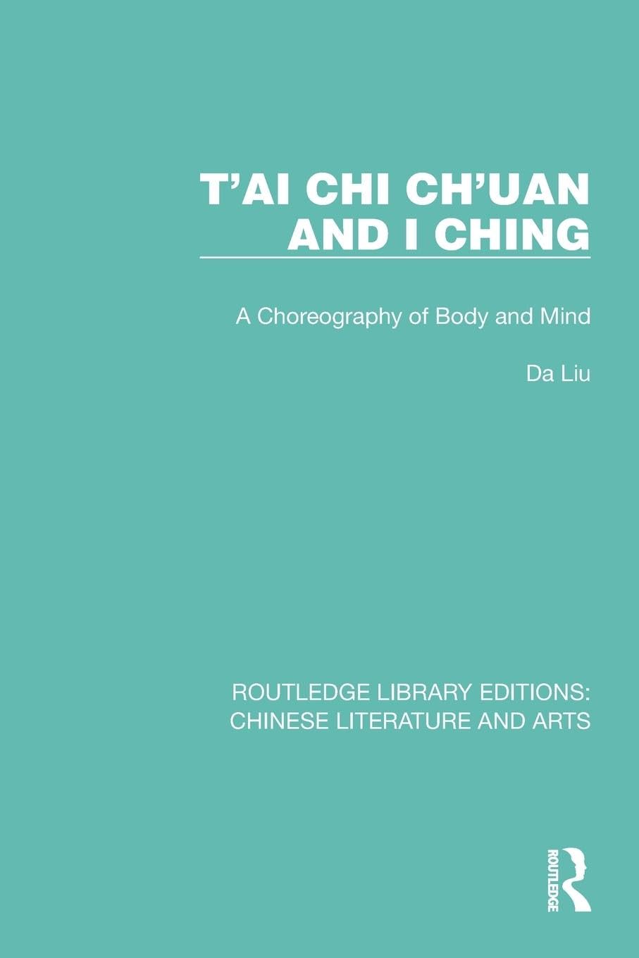 T'ai Chi Ch'uan and I Ching: A Choreography of Body and Mind (Routledge Library Editions: Chinese Literature and Arts)