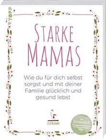 Starke Mamas: Wie du für dich selbst sorgst und mit deiner Familie glücklich und gesund lebst