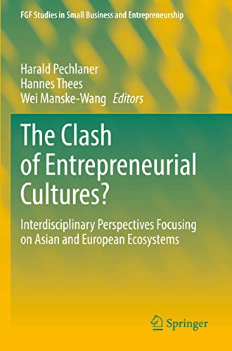 The Clash of Entrepreneurial Cultures?: Interdisciplinary Perspectives Focusing on Asian and European Ecosystems (FGF Studies in Small Business and Entrepreneurship)