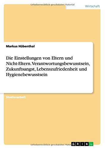 Die Einstellungen von Eltern und Nicht-Eltern. Verantwortungsbewusstsein, Zukunftsangst, Lebenszufriedenheit und Hygienebewusstsein