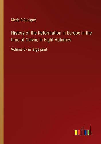 History of the Reformation in Europe in the time of Calvin; In Eight Volumes: Volume 5 - in large print