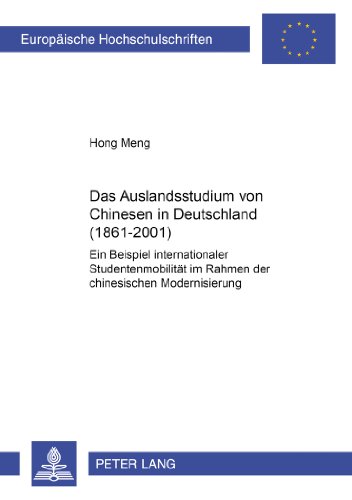 Das Auslandsstudium von Chinesen in Deutschland (1861-2001): Ein Beispiel internationaler Studentenmobilität im Rahmen der chinesischen Modernisierung ... / Publications Universitaires Européennes)