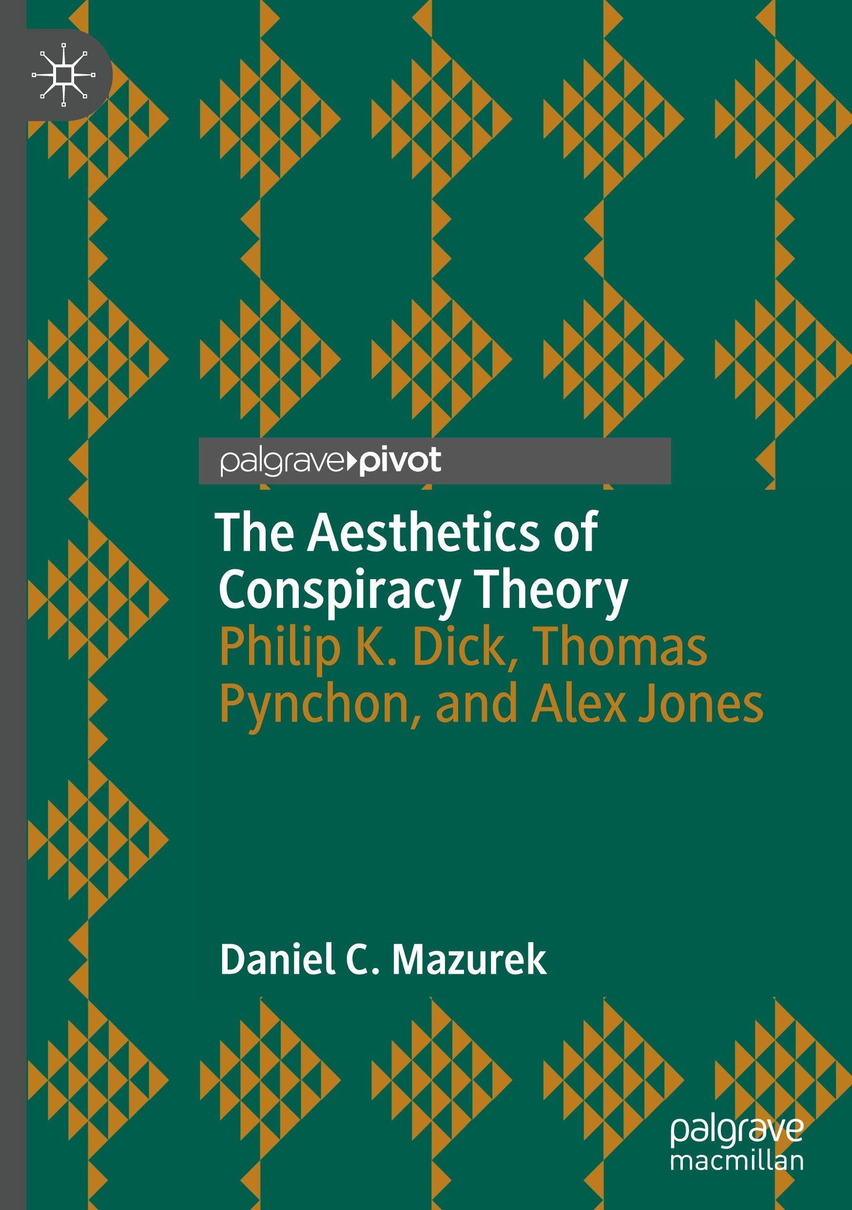 The Aesthetics of Conspiracy Theory: Philip K. Dick, Thomas Pynchon, and Alex Jones