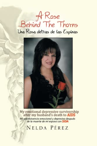 A ROSE BEHIND THE THORNS: My emotional depressive survivorship after my husband’s death to AIDS Mi sobrevivencia emocional Y depresiva después de la muerte de mi esposo con SIDA