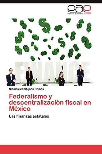 Federalismo y descentralización fiscal en México: Las finanzas estatales