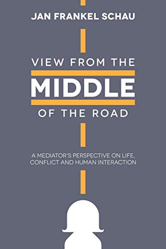 View From the Middle of the Road: A Mediators Perspective on Life, Conflict, and Human Interaction