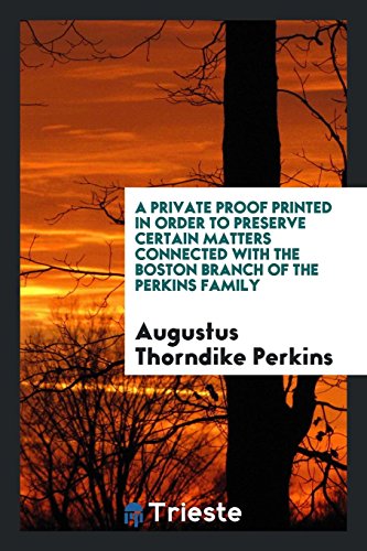 A Private Proof Printed in Order to Preserve Certain Matters Connected with the Boston Branch of the Perkins Family
