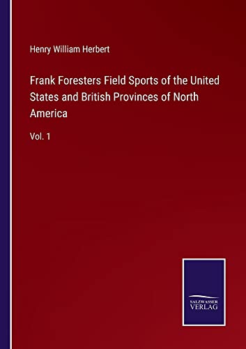 Frank Foresters Field Sports of the United States and British Provinces of North America: Vol. 1