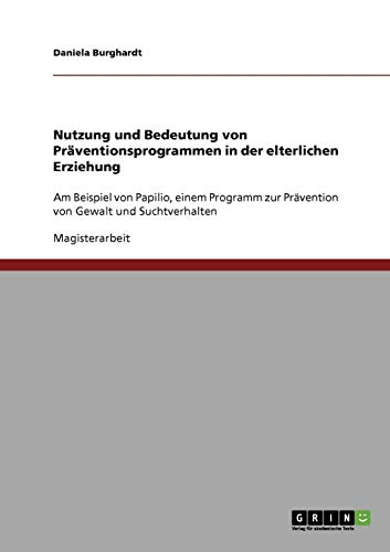 Nutzung und Bedeutung von Präventionsprogrammen in der elterlichen Erziehung: Am Beispiel von Papilio, einem Programm zur Prävention von Gewalt und Suchtverhalten