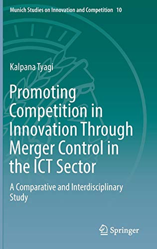 Promoting Competition in Innovation Through Merger Control in the ICT Sector: A Comparative and Interdisciplinary Study (Munich Studies on Innovation and Competition, Band 10)