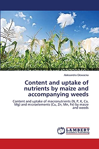 Content and uptake of nutrients by maize and accompanying weeds: Content and uptake of macronutrients (N, P, K, Ca, Mg) and microelements (Cu, Zn, Mn, Fe) by maize and weeds