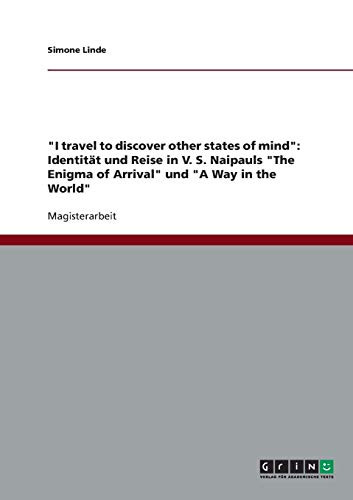 I travel to discover other states of mind: Identität und Reise in V. S. Naipauls The Enigma of Arrival und A Way in the World