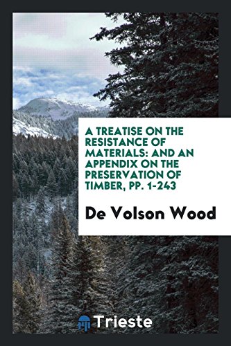 A Treatise on the Resistance of Materials: And an Appendix on the Preservation of Timber, pp. 1-243
