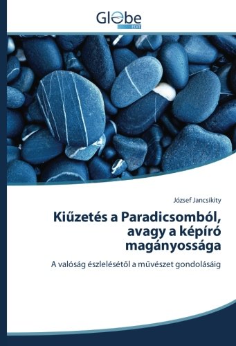 Kiűzetés a Paradicsomból, avagy a képíró magányossága: A valóság észlelésétől a művészet gondolásáig: A valóság észlelésétol a muvészet gondolásáig