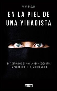 En la piel de una yihadista : el testimonio de una joven occidental captada por el Estado Islámico: Una joven occidental en el corazón del Estado Islámico (Sociedad)