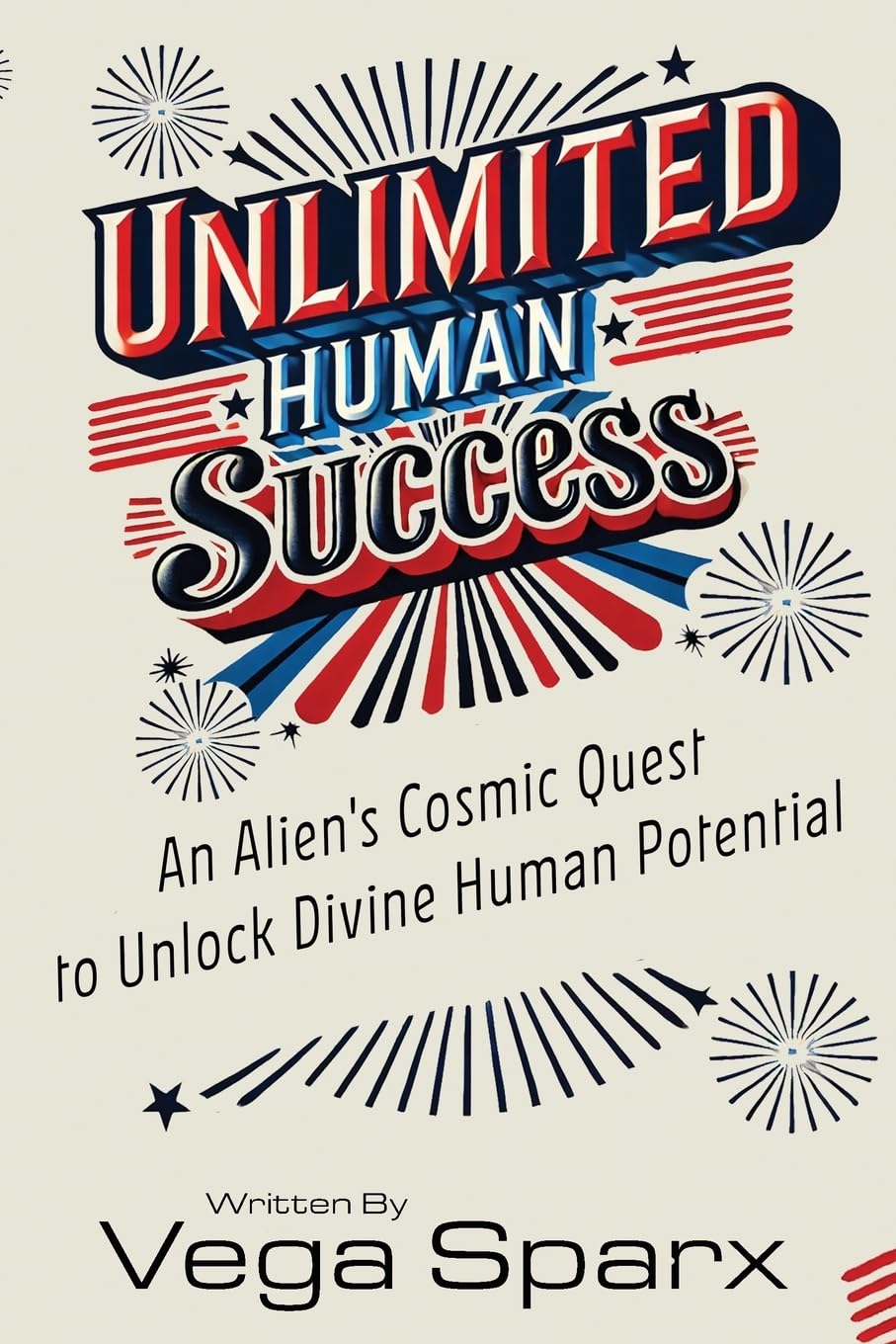Unlimited Human Success: An Alien's Cosmic Quest to Unlock Divine Human Potential