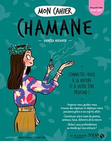 Mon cahier chamane : connectez-vous à la nature et à votre être profond !
