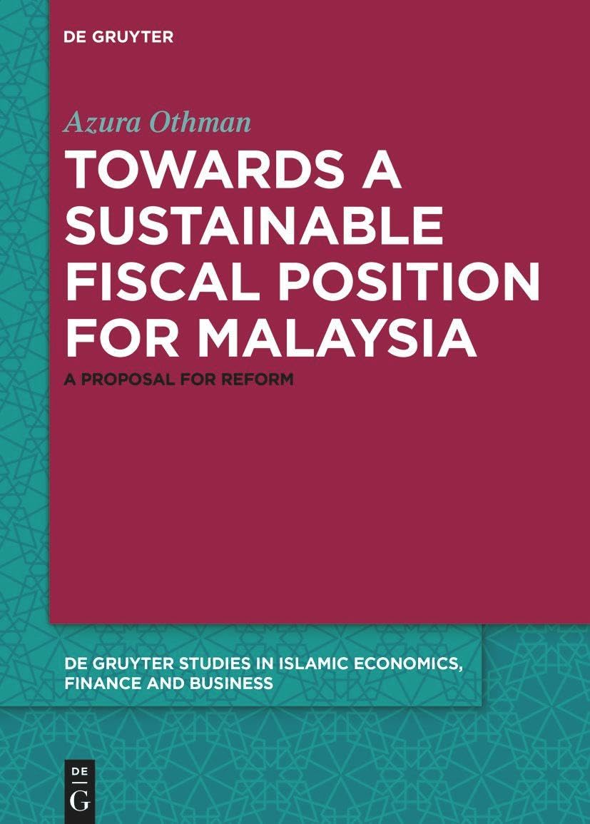Towards a Sustainable Fiscal Position for Malaysia: A Proposal for Reform (De Gruyter Studies in Islamic Economics, Finance and Business, 11)