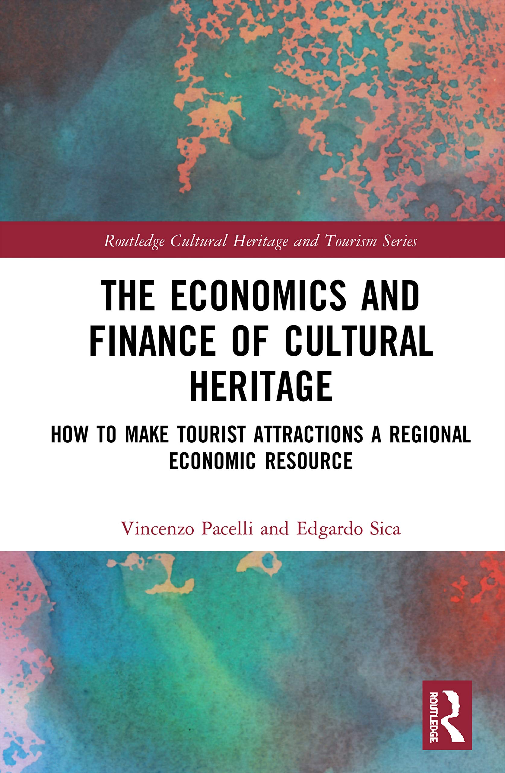 The Economics and Finance of Cultural Heritage: How to Make Tourist Attractions a Regional Economic Resource (Routledge Cultural Heritage and Tourism)