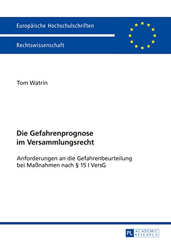 Die Gefahrenprognose im Versammlungsrecht: Anforderungen an die Gefahrenbeurteilung bei Maßnahmen nach § 15 I VersG (Europäische Hochschulschriften - Reihe II)
