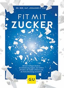 Fit mit Zucker: Mit den richtigen Zuckern die Zellalterung stoppen, das Gehirn fit halten, die Gefäße schützen und die Fettverbrennung anschalten (GU Einzeltitel Gesunde Ernährung)