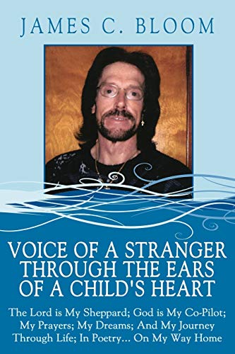 Voice Of A Stranger Through The Ears Of A Child's Heart: The Lord is My Sheppard; God is My Co-Pilot; My Prayers; My Dreams; And My Journey Through Life; In Poetry... On My Way Home