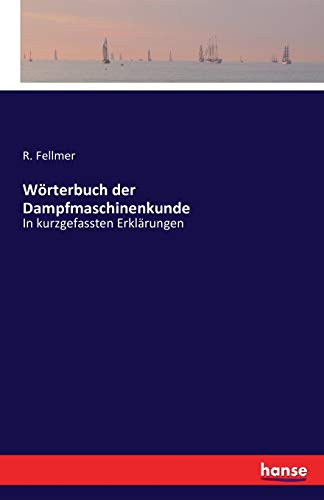Wörterbuch der Dampfmaschinenkunde: In kurzgefassten Erklärungen