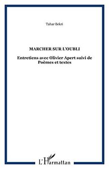 Marcher sur l'oubli : entretiens avec Olivier Apert. Poèmes et textes