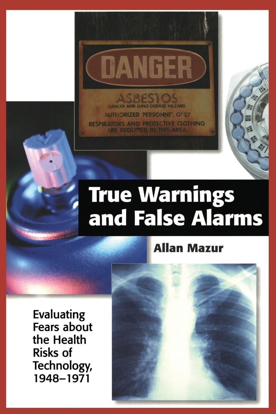 True Warnings and False Alarms: Evaluating Fears about the Health Risks of Technology, 1948-1971