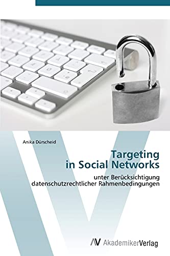Targeting in Social Networks: unter Berücksichtigung datenschutzrechtlicher Rahmenbedingungen